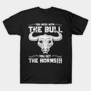 You Mess with the Bull, You Get the Horns! T-Shirt